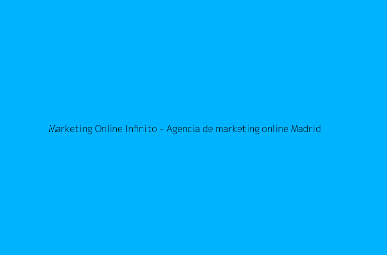 Marketing Online Infinito - Agencia de marketing online Madrid